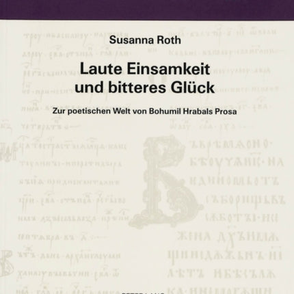 Laute Einsamkeit Und Bitteres Glueck: Zur Poetischen Welt Von Bohumil Hrabals Prosa