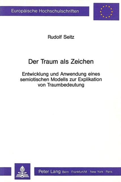 Der Traum ALS Zeichen: Entwicklung Und Anwendung Eines Semiotischen Modells Zur Explikation Von Traumbedeutung