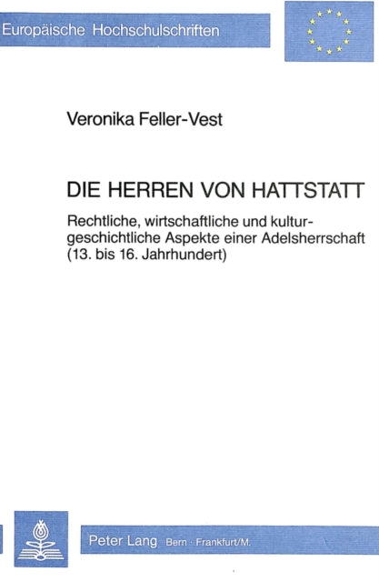 Die Herren Von Hattstatt: Rechtliche, Wirtschaftliche Und Kulturgeschichtliche Aspekte Einer Adelsherrschaft (13. Bis 16. Jahrhundert)