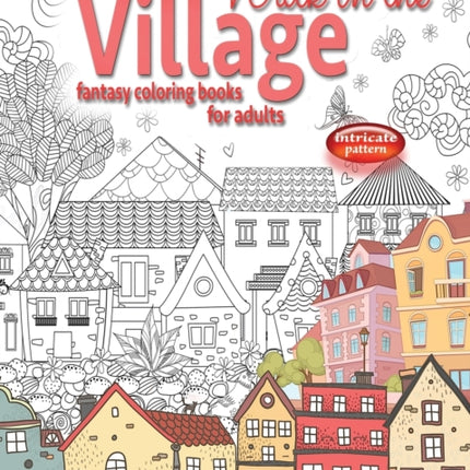 WALK IN THE VILLAGE fantasy coloring books for adults intricate pattern: City & Village coloring books for adults