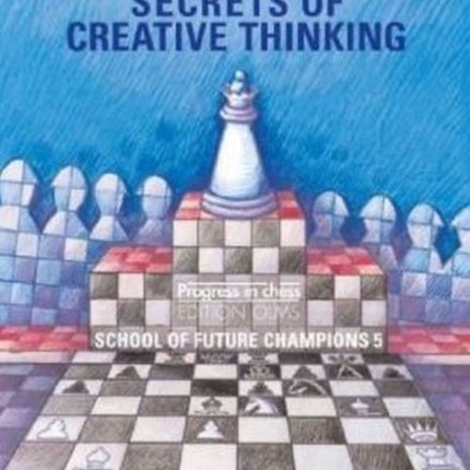 Secrets of Creative Thinking: School of Future Chess Champions -- Volume 5