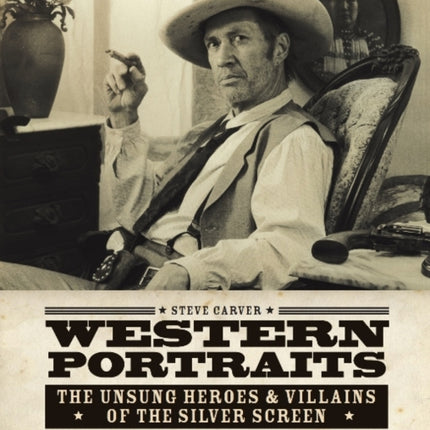 Western Portraits of Great Character Actors: The Unsung Heroes & Villains of the Silver Screen