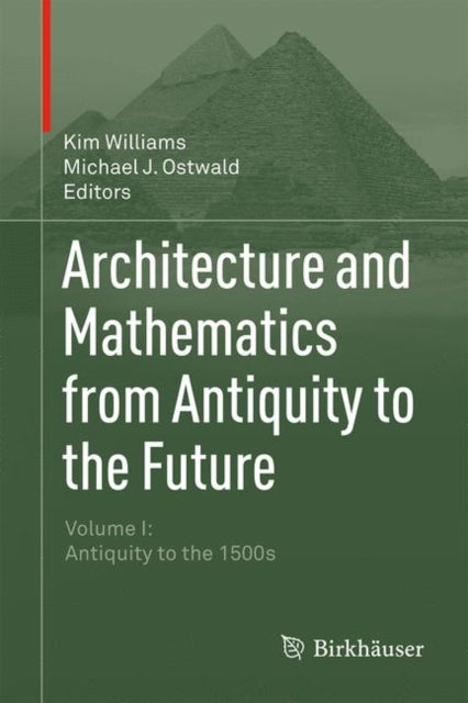 Architecture and Mathematics from Antiquity to the Future: Volume I: Antiquity to the 1500s