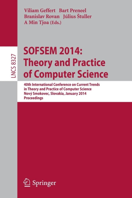 SOFSEM 2014: Theory and Practice of Computer Science: 40th International Conference on Current Trends in Theory and Practice of Computer Science,Nový Smokovec, Slovakia, January 26-29, 2014, Proceedings