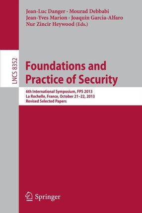 Foundations and Practice of Security: 6th International Symposium, FPS 2013, La Rochelle, France, October 21-22, 2013, Revised Selected Papers