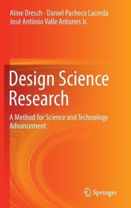 Design Science Research: A Method for Science and Technology Advancement