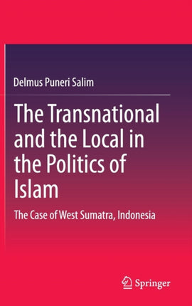 The Transnational and the Local in the Politics of Islam: The Case of West Sumatra, Indonesia