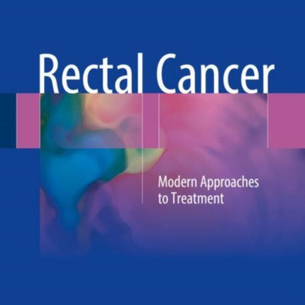 Rectal Cancer: Modern Approaches to Treatment