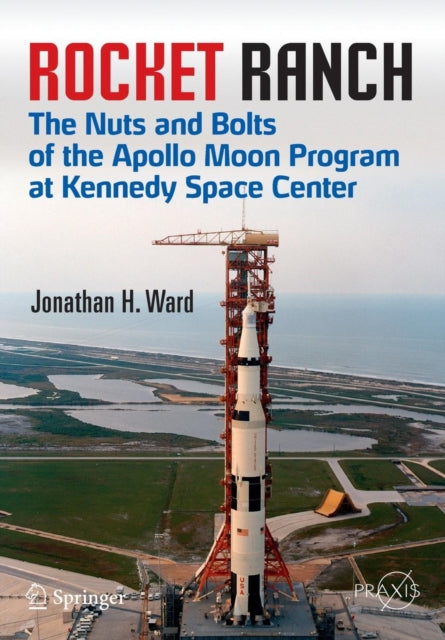 Rocket Ranch: The Nuts and Bolts of the Apollo Moon Program at Kennedy Space Center