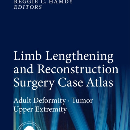Limb Lengthening and Reconstruction Surgery Case Atlas: Adult Deformity • Tumor • Upper Extremity