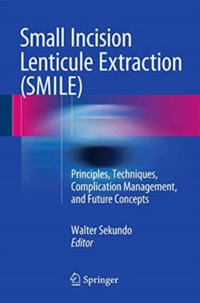 Small Incision Lenticule Extraction (SMILE): Principles, Techniques, Complication Management, and Future Concepts