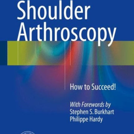 Shoulder Arthroscopy: How to Succeed!