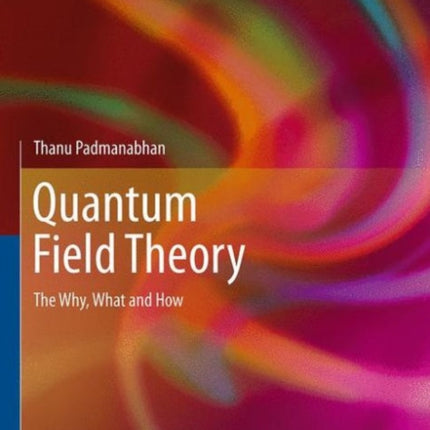 Quantum Field Theory: The Why, What and How