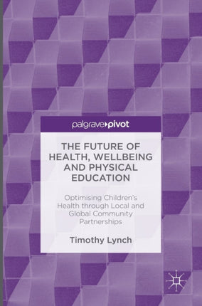 The Future of Health, Wellbeing and Physical Education: Optimising Children's Health through Local and Global Community Partnerships