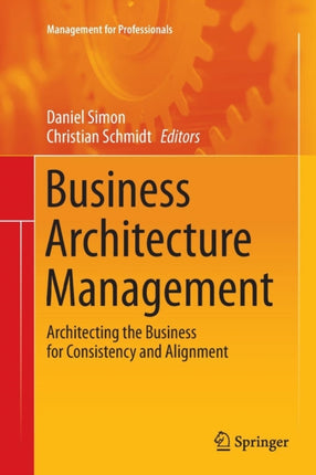 Business Architecture Management: Architecting the Business for Consistency and Alignment