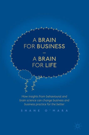 A Brain for Business – A Brain for Life: How insights from behavioural and brain science can change business and business practice for the better