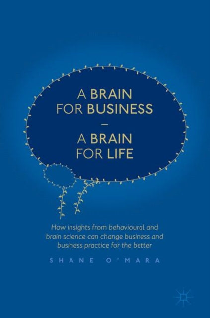 A Brain for Business – A Brain for Life: How insights from behavioural and brain science can change business and business practice for the better