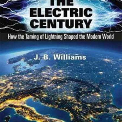 The Electric Century: How the Taming of Lightning Shaped the Modern World