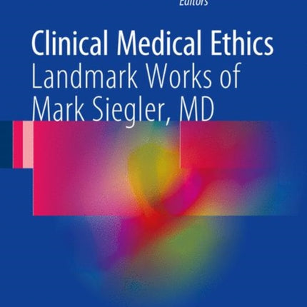 Clinical Medical Ethics: Landmark Works of Mark Siegler, MD