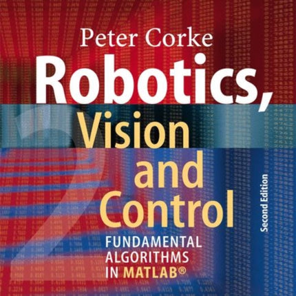 Robotics Vision and Control Fundamental Algorithms In MATLAB Second Completely Revised Extended And Updated Edition 118 Springer Tracts in Advanced Robotics 118