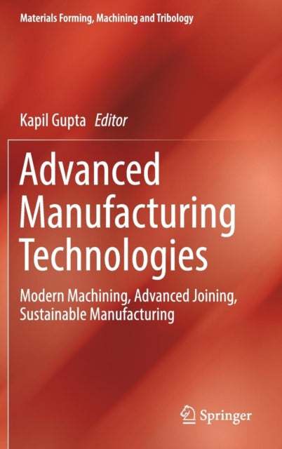 Advanced Manufacturing Technologies: Modern Machining, Advanced Joining, Sustainable Manufacturing