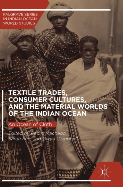 Textile Trades, Consumer Cultures, and the Material Worlds of the Indian Ocean: An Ocean of Cloth