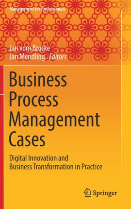 Business Process Management Cases: Digital Innovation and Business Transformation in Practice