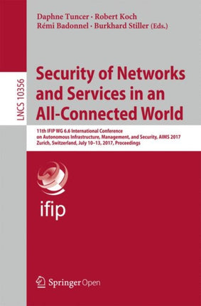 Security of Networks and Services in an All-Connected World: 11th IFIP WG 6.6 International Conference on Autonomous Infrastructure, Management, and Security, AIMS 2017, Zurich, Switzerland, July 10-13, 2017, Proceedings