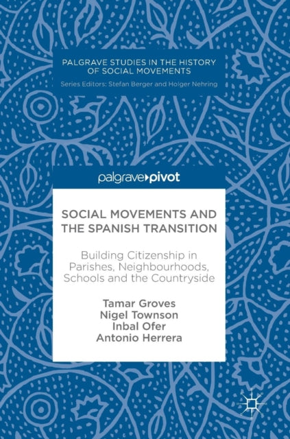 Social Movements and the Spanish Transition: Building Citizenship in Parishes, Neighbourhoods, Schools and the Countryside