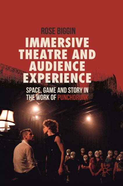 Immersive Theatre and Audience Experience: Space,