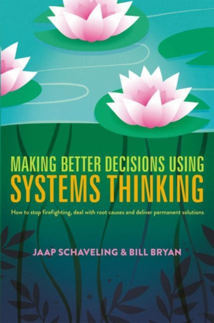 Making Better Decisions Using Systems Thinking: How to stop firefighting, deal with root causes and deliver permanent solutions