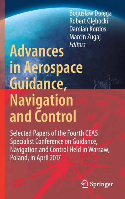 Advances in Aerospace Guidance, Navigation and Control: Selected Papers of the Fourth CEAS Specialist Conference on Guidance, Navigation and Control Held in Warsaw, Poland, April 2017