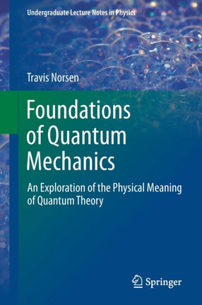 Foundations of Quantum Mechanics: An Exploration of the Physical Meaning of Quantum Theory