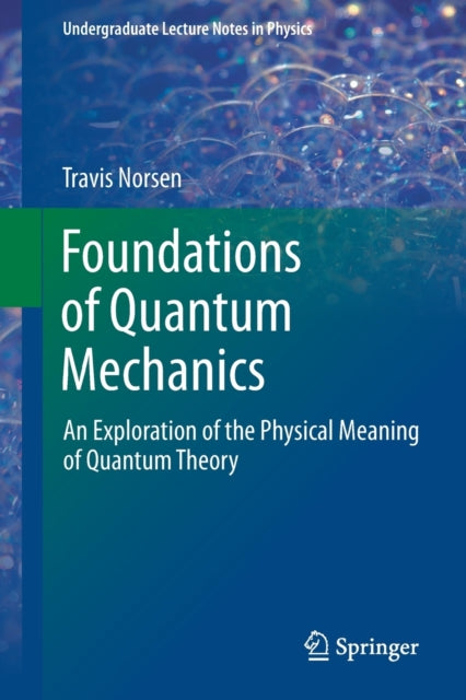 Foundations of Quantum Mechanics: An Exploration of the Physical Meaning of Quantum Theory