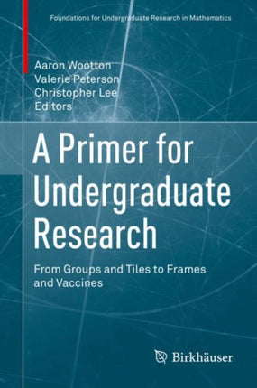 A Primer for Undergraduate Research: From Groups and Tiles to Frames and Vaccines