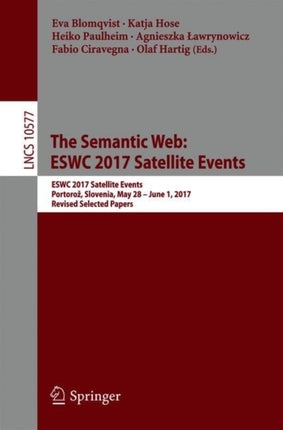 The Semantic Web: ESWC 2017 Satellite Events: ESWC 2017 Satellite Events, Portorož, Slovenia, May 28 – June 1, 2017, Revised Selected Papers