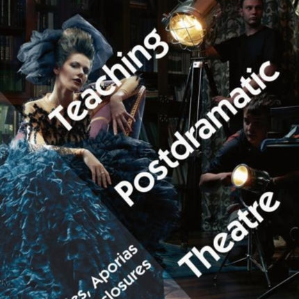 Teaching Postdramatic Theatre: Anxieties, Aporias and Disclosures