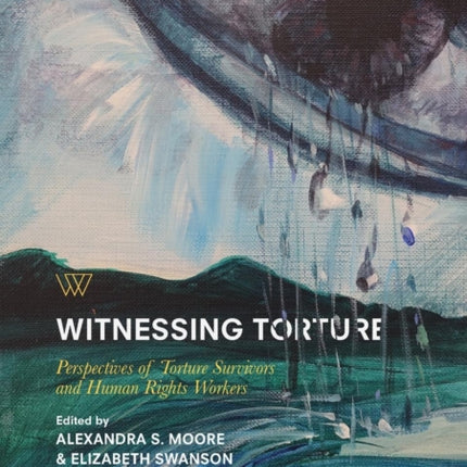 Witnessing Torture: Perspectives of Torture Survivors and Human Rights Workers