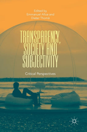 Transparency, Society and Subjectivity: Critical Perspectives