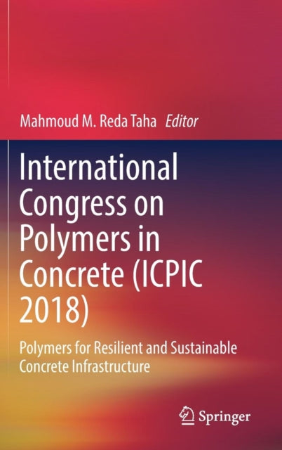 International Congress on Polymers in Concrete (ICPIC 2018): Polymers for Resilient and Sustainable Concrete Infrastructure