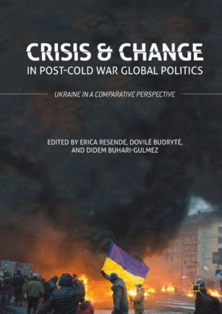 Crisis and Change in Post-Cold War Global Politics: Ukraine in a Comparative Perspective