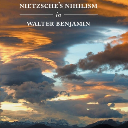 Nietzsche’s Nihilism in Walter Benjamin