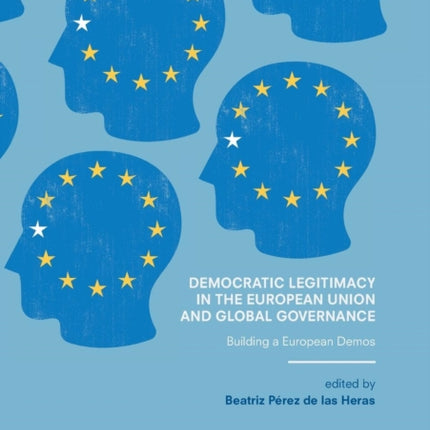 Democratic Legitimacy in the European Union and Global Governance: Building a European Demos