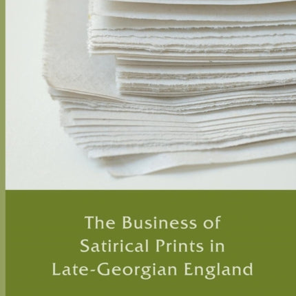 The Business of Satirical Prints in Late-Georgian