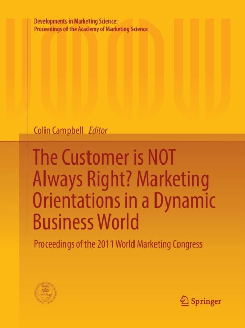 The Customer is NOT Always Right? Marketing Orientations  in a Dynamic Business World: Proceedings of the 2011 World Marketing Congress