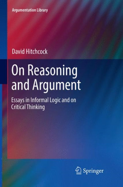 On Reasoning and Argument: Essays in Informal Logic and on Critical Thinking