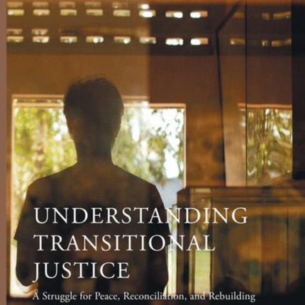 Understanding Transitional Justice: A Struggle for Peace, Reconciliation, and Rebuilding