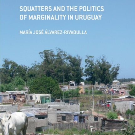 Squatters and the Politics of Marginality in Uruguay
