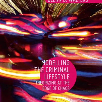 Modelling the Criminal Lifestyle: Theorizing at the Edge of Chaos