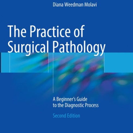 The Practice of Surgical Pathology: A Beginner's Guide to the Diagnostic Process